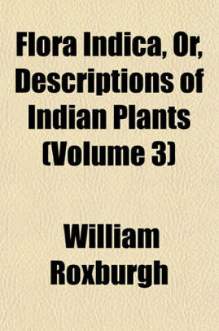 Cover of Flora Indica, Or, Descriptions of Indian Plants (Volume 3)