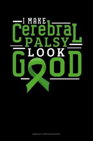 Cover of I Make Cerebral Palsy Look Good