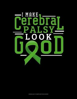 Cover of I Make Cerebral Palsy Look Good