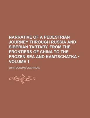 Book cover for Narrative of a Pedestrian Journey Through Russia and Siberian Tartary, from the Frontiers of China to the Frozen Sea and Kamtschatka (Volume 1)