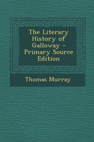 Cover of The Literary History of Galloway - Primary Source Edition