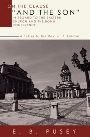 Cover of On the Clause "And the Son," in Regard to the Eastern Church and the Bonn Conference