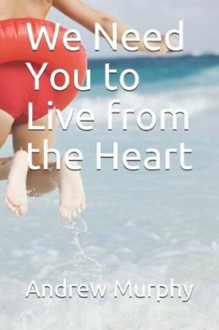 Cover of We Need You to Live from the Heart