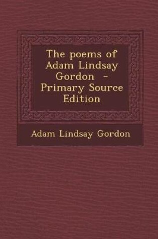 Cover of The Poems of Adam Lindsay Gordon - Primary Source Edition