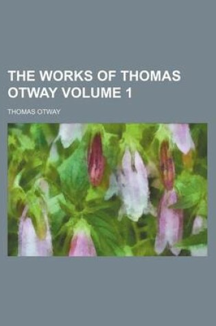 Cover of The Works of Thomas Otway Volume 1