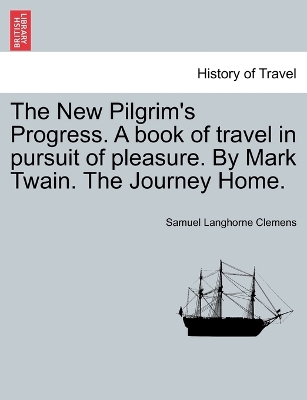 Book cover for The New Pilgrim's Progress. a Book of Travel in Pursuit of Pleasure. by Mark Twain. the Journey Home.