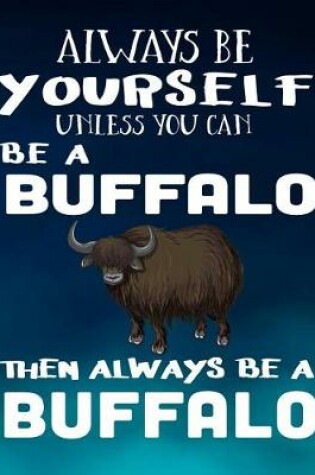 Cover of Always Be Yourself Unless You Can Be a Buffalo Then Always Be a Buffalo