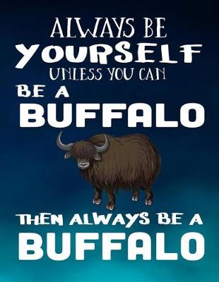 Book cover for Always Be Yourself Unless You Can Be a Buffalo Then Always Be a Buffalo