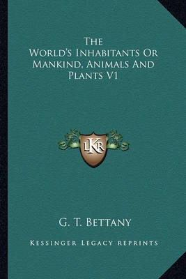 Book cover for The World's Inhabitants Or Mankind, Animals And Plants V1