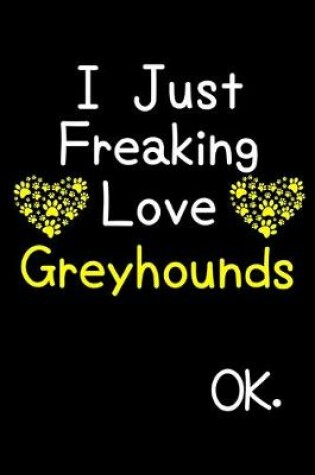 Cover of I Just Freaking Love Greyhounds OK.