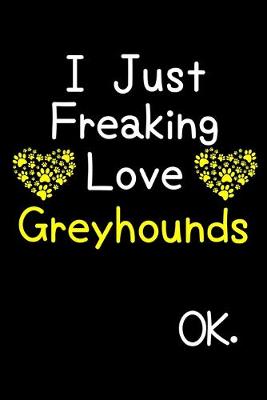 Book cover for I Just Freaking Love Greyhounds OK.