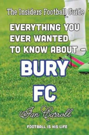 Cover of Everything You Ever Wanted to Know About Bury FC