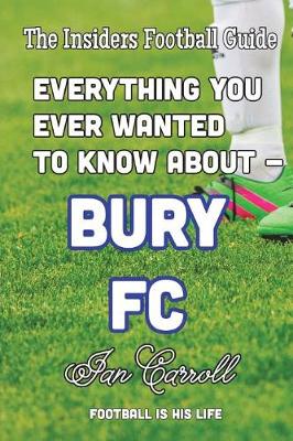 Book cover for Everything You Ever Wanted to Know About Bury FC