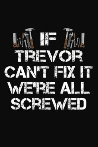 Cover of If Trevor Can't Fix It We're All Screwed