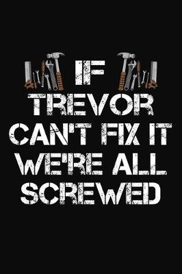 Book cover for If Trevor Can't Fix It We're All Screwed