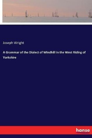 Cover of A Grammar of the Dialect of Windhill in the West Riding of Yorkshire