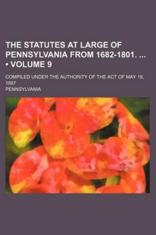 Cover of The Statutes at Large of Pennsylvania from 1682-1801. (Volume 9); Compiled Under the Authority of the Act of May 19, 1887