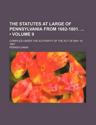 Book cover for The Statutes at Large of Pennsylvania from 1682-1801. (Volume 9); Compiled Under the Authority of the Act of May 19, 1887