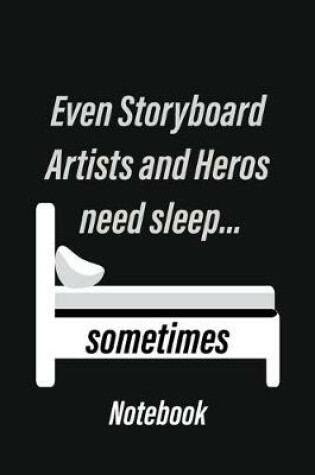 Cover of Even Storyboard Artists and Heros need sleep... sometimes Notebook