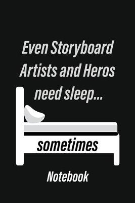 Book cover for Even Storyboard Artists and Heros need sleep... sometimes Notebook