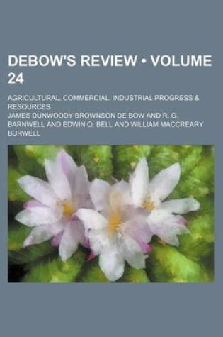 Cover of Debow's Review (Volume 24); Agricultural, Commercial, Industrial Progress & Resources