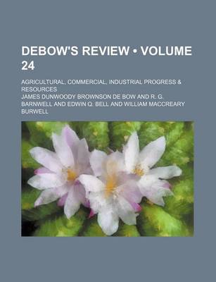 Book cover for Debow's Review (Volume 24); Agricultural, Commercial, Industrial Progress & Resources