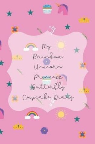 Cover of My Rainbow Unicorn Princess Butterfly Cupcake Diary