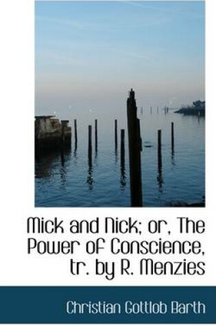 Cover of Mick and Nick; Or, the Power of Conscience, Tr. by R. Menzies