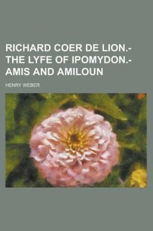 Cover of Richard Coer de Lion.- The Lyfe of Ipomydon.- Amis and Amiloun