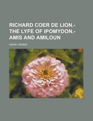 Book cover for Richard Coer de Lion.- The Lyfe of Ipomydon.- Amis and Amiloun