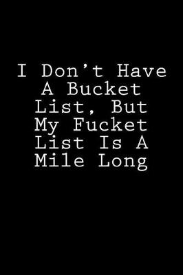 Book cover for I Don't Have A Bucket List, But My Fucket List Is A Mile Long