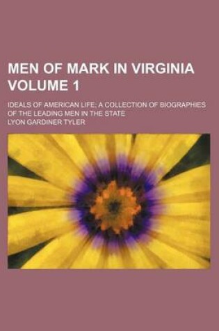 Cover of Men of Mark in Virginia Volume 1; Ideals of American Life a Collection of Biographies of the Leading Men in the State