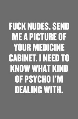 Cover of Fuck Nudes. Send Me a Picture of Your Medicine Cabinet. I Need to Know What Kind of Psycho I'm Dealing with