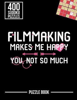 Book cover for Filmmaking Makes Me Happy You Not So Much Sudoku Filmmaker Puzzle Book