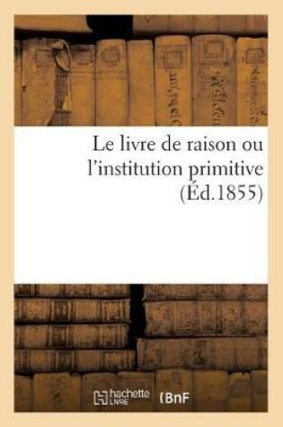 Cover of Le livre de raison ou l'institution primitive