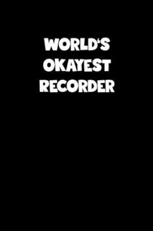 Cover of World's Okayest Recorder Notebook - Recorder Diary - Recorder Journal - Funny Gift for Recorder