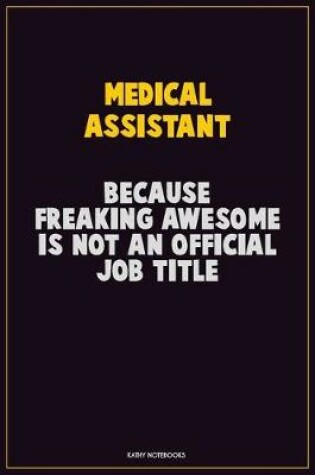 Cover of Medical Assistant, Because Freaking Awesome Is Not An Official Job Title