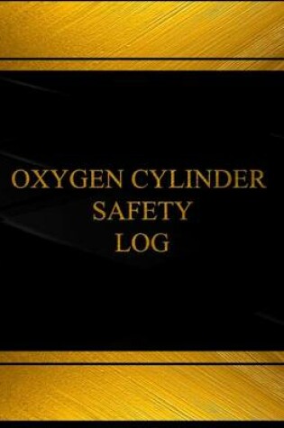 Cover of Oxygen Cylinder Safety Log (Log Book, Journal - 125 pgs, 8.5 X 11 inches)