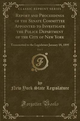 Book cover for Report and Proceedings of the Senate Committee Appointed to Investigate the Police Department of the City of New York, Vol. 5