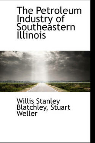 Cover of The Petroleum Industry of Southeastern Illinois