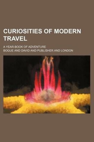 Cover of Curiosities of Modern Travel; A Year-Book of Adventure