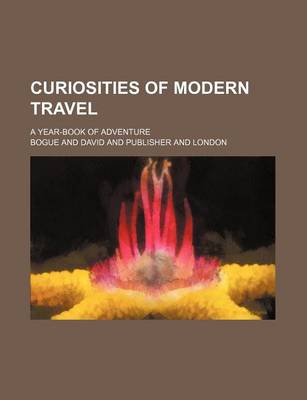 Book cover for Curiosities of Modern Travel; A Year-Book of Adventure