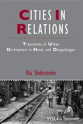 Book cover for Cities in Relations: Trajectories of Urban Development in Hanoi and Ouagadougou