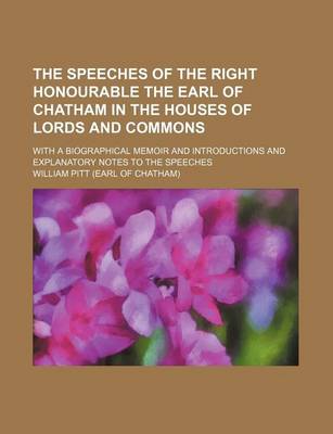 Book cover for The Speeches of the Right Honourable the Earl of Chatham in the Houses of Lords and Commons; With a Biographical Memoir and Introductions and Explanatory Notes to the Speeches