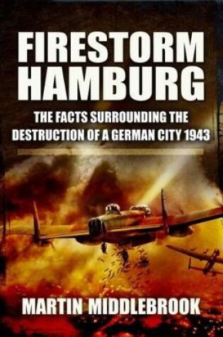 Cover of Firestorm Hamburg: The Facts Surrounding The Destruction of a German City 1943