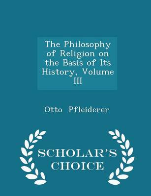 Book cover for The Philosophy of Religion on the Basis of Its History, Volume III - Scholar's Choice Edition