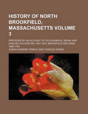 Book cover for History of North Brookfield, Massachusetts Volume 3; Preceded by an Account of Old Quabaug, Indian and English Occupation, 1647-1676 Brookfield Records, 1686-1783