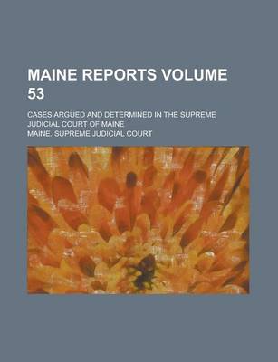 Book cover for Maine Reports; Cases Argued and Determined in the Supreme Judicial Court of Maine Volume 53