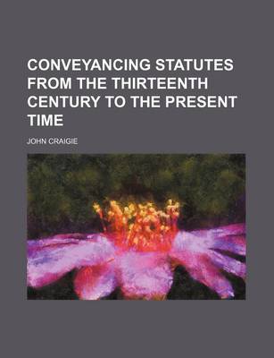 Book cover for Conveyancing Statutes from the Thirteenth Century to the Present Time