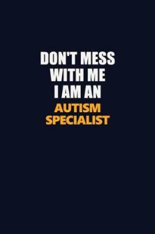 Cover of Don't Mess With Me Because I Am An Autism specialist